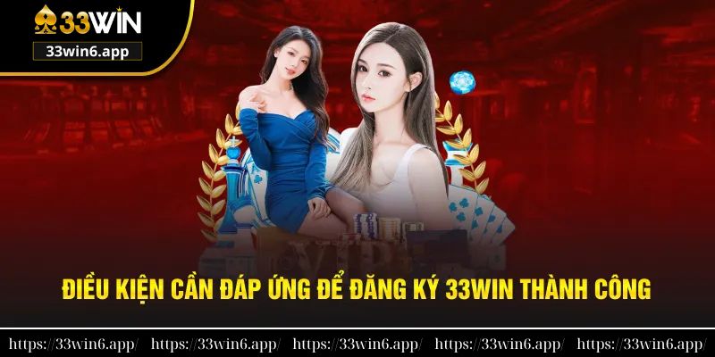 Đáp ứng đầy đủ điều kiện để tham gia 33win thành công