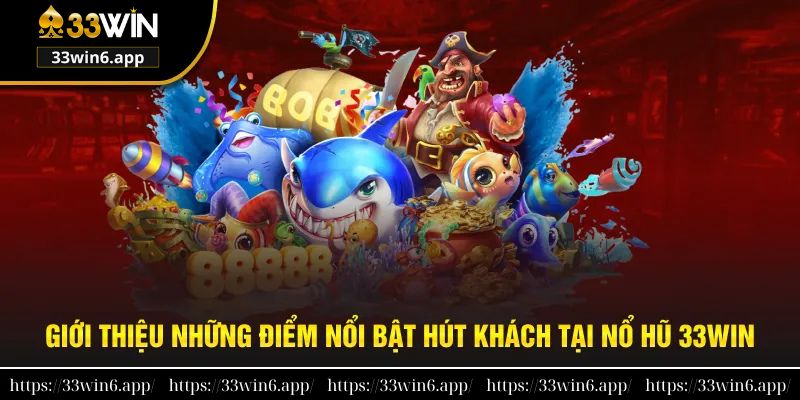 Nổ Hũ 33win - Săn Thưởng Jackpot Thả Ga Không Lo Hết Vốn 1 Giới thiệu những điểm nổi bật tại nổ hũ 33win