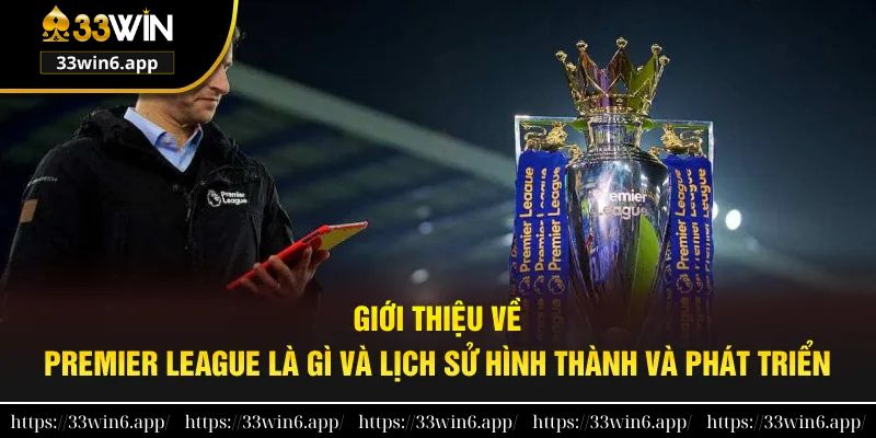 Giới thiệu về giải Premier League là gì và lịch sử hình thành và phát triển