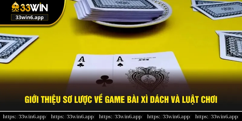Giới thiệu sơ lược về game đánh bài xì dách và luật chơi
