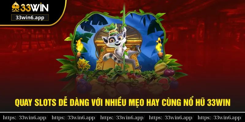 Quay slots dễ dàng với nhiều mẹo hay cùng nổ hũ 33win