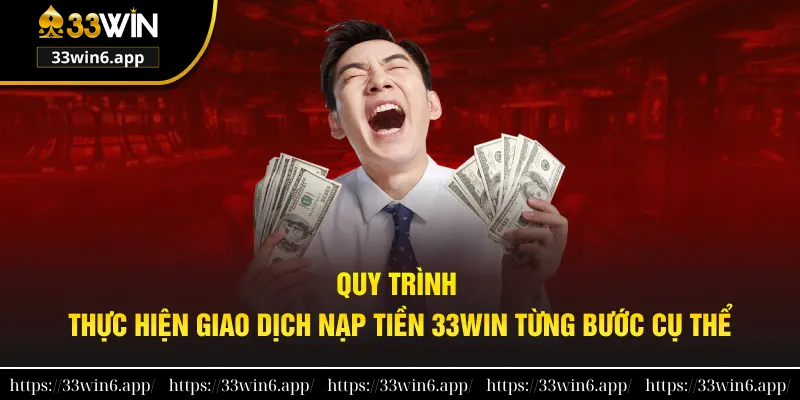 Quy trình cụ thể về giao dịch nạp tiền vào nhà cái 33win