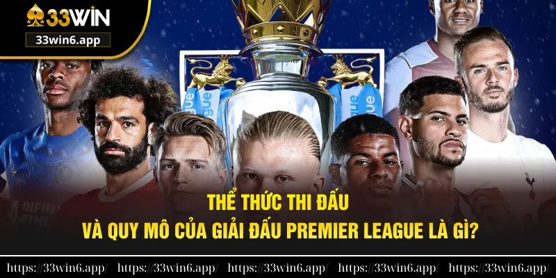 Thể thức thi đấu và quy mô của giải Premier League là gì?