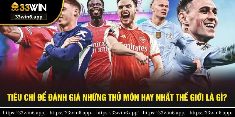Tiêu chí để đánh giá những thủ môn hay nhất thế giới chuẩn nhất