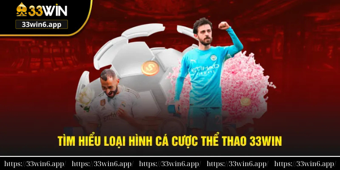 Tìm hiểu rõ ràng loại hình cá cược thể thao 33win