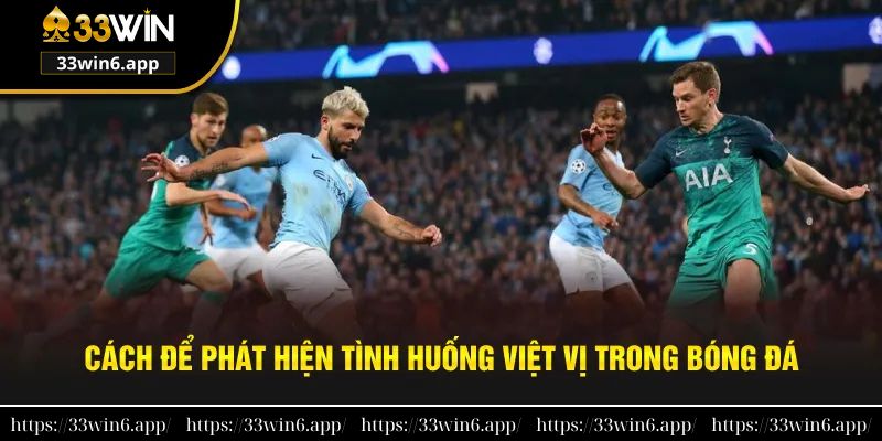 Tổng hợp cách phát hiện tình huống việt vị trong bóng đá