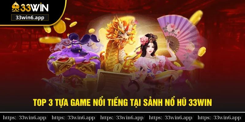 Top 3 tựa game slots nổi tiếng tại sảnh nổ hũ 33win