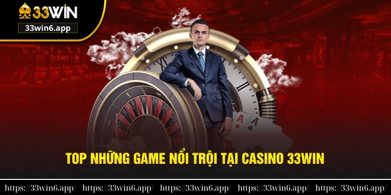 Top những tựa game nổi trội hút khách tại casino 33win